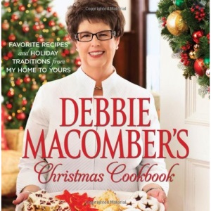 Debbie Macomber's Christmas Cookbook: Favorite Recipes and Holiday Traditions from My Home to Yours