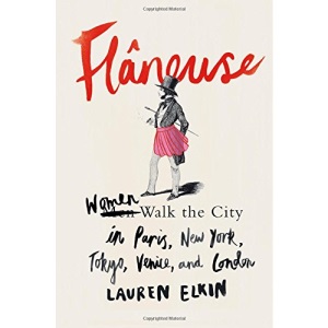Flaneuse: Women Walk the City in Paris, New York, Tokyo, Venice, and London