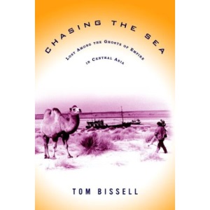 Chasing the Sea: Being a Narrative of a Journey Through Uzbekistan, Including Descriptions of Life Therein, Culminating With an Arrival at the Aral Sea, the World's