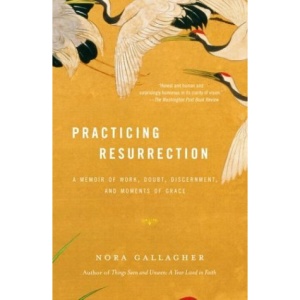 Practicing Resurrection: A Memoir of Work, Doubt, Discernment, and Moments of Grace