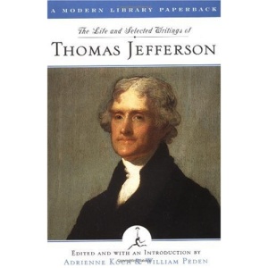 Life and Selected Writings of Thomas Jefferson (Modern Library): Including the Autobiography, The Declaration of Independence & His Public and Private Letters (Modern Library Classics)