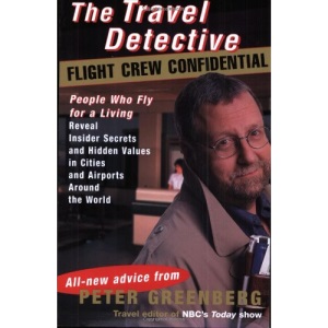 The Travel Detective Flight Crew Confidential: People Who Fly for a Living Reveal Insider Secrets and Hidden Values in Citiesand Airports Around the W