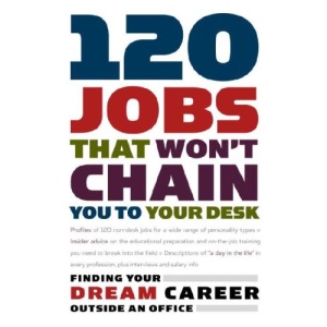 120 Jobs That Won't Chain You to Your Desk (Career Guides)