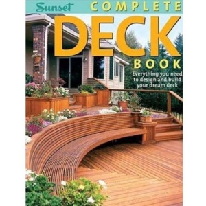 Complete Deck Book: Everything You Need to Design and Build Your Own Dream Deck (Sunset Books)