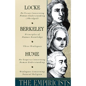 Empiricists: Locke: Concerning Human Understanding; Berkeley: Principles of Human Knowledge & 3 Dialogues; Hume: Concerning Human Understanding & Concerning Natural Religion