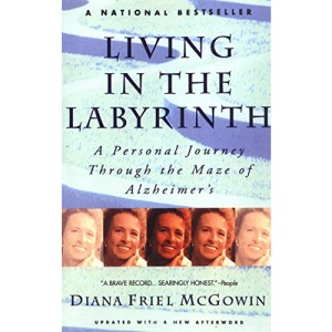Living in the Labyrinth: A Personal Journey Through the Maze of Alzheimer's