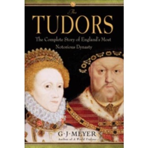 The Tudors: The Complete Story of England's Most Notorious Dynasty