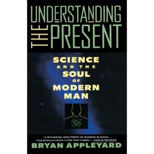 Understanding the Present: Science and the Soul of Modern Man
