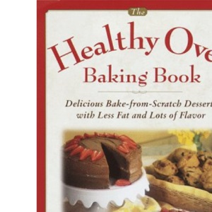 The Healthy Oven Baking Book: Delicious Bake-From-Scratch Desserts With Less Fat and Lots of Flavor
