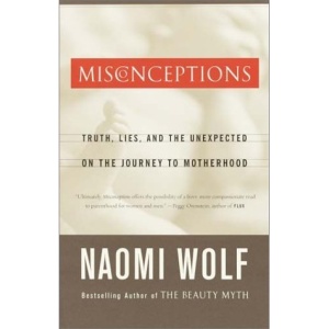 Misconceptions: Truth, Lies, and the Unexpected on the Journey to Motherhood
