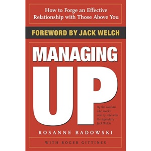 Managing Up: How to Forge an Effective Relationship with Those Above You