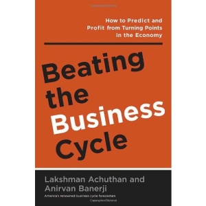 Beating the Business Cycle: How to Predict and Profit from Turning Points in the Economy