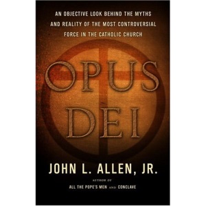 Opus Dei: An Objective Look Behind the Myths and Reality of the Most Controversial Force in the Catholic Church