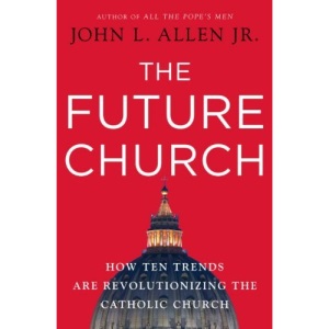 The Future Church: How Ten Trends Are Revolutionizing the Catholic Church