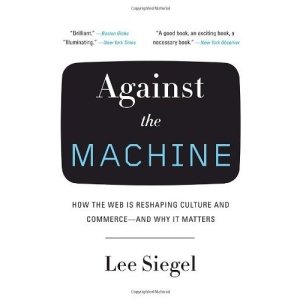 Against the Machine: How the Web Is Reshaping Culture and Commerce--And Why It Matters