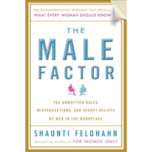 The Male Factor: The Unwritten Rules, Misperceptions, and Secret Beliefs of Men in the Workplace