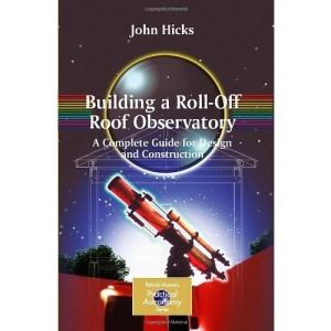 Building a Roll-Off Roof Observatory: A Complete Guide for Design and Construction (Patrick Moore's Practical Astronomy Series)