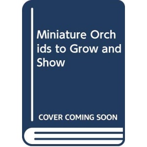Miniature Orchids to Grow and Show
