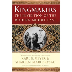 Kingmakers: The Invention of the Modern Middle East