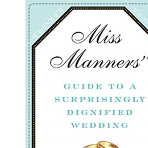 Miss Manners' Guide to a Surprisingly Dignified Wedding