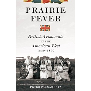 Prairie Fever: British Aristocrats in the American West 1830-1890