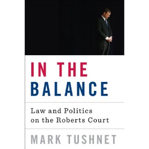 In the Balance: Law and Politics on the Roberts Court