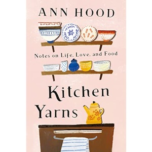 Kitchen Yarns: Notes on Life, Love, and Food