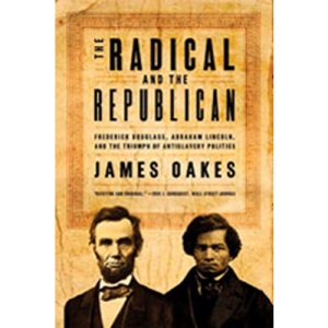The Radical and the Republican: Frederick Douglass, Abraham Lincoln, and the Triumph of Antislavery Politics