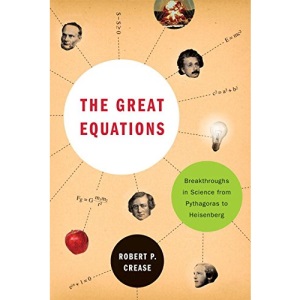 The Great Equations: Breakthroughs in Science from Pythagoras to Heisenberg