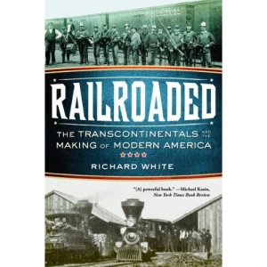 Railroaded - the Transcontinentals and the Making of Modern America