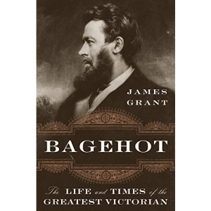 Bagehot: The Life and Times of the Greatest Victorian