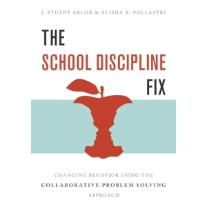 The School Discipline Fix – Changing Behavior Using the Collaborative Problem Solving Approach