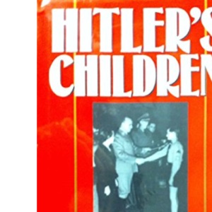 Hitler's Children: Sons and Daughters of Leaders of the Third Reich Talk About Their Fathers and Themselves