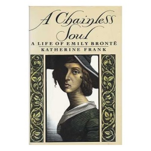A Chainless Soul: A Life of Emily Bronte