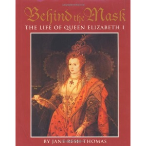 Behind the Mask: The Life of Queen Elizabeth I