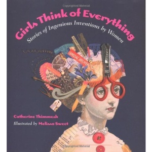 Girls Think of Everything: Stories of Ingenious Inventions by Women
