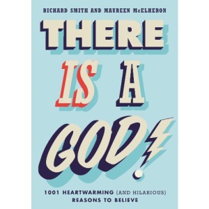 There Is a God!: 1,001 Heartwarming (and Hilarious) Reasons to Believe