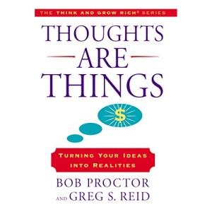 Thoughts Are Things: Turning Your Ideas Into Realities (Think and Grow Rich)