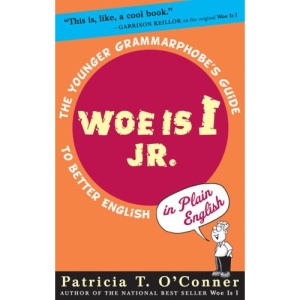 Woe Is I JR.: The Younger Grammarphobe's Guide to Better English in Plain English