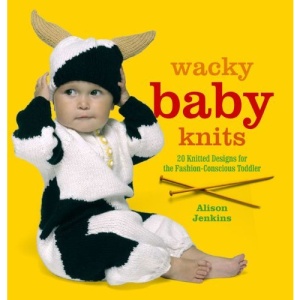 Wacky Baby Knits: 20 Knitted Designs for the Fashion-Conscious Toddler