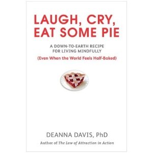 Laugh, Cry, Eat Some Pie: A Down-To-Earth Recipe for Living Mindfully (Even When the Worldfeels Half-Baked)