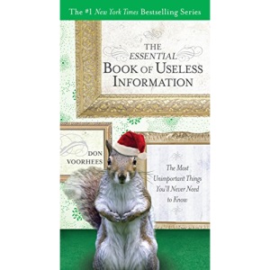 The Essential Book of Useless Information: The Most Unimportant Things You'll Never Need to Know