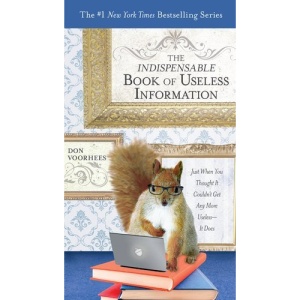 The Indispensable Book of Useless Information: Just When You Thought It Couldn't Get Any More Useless--It Does
