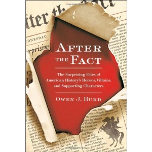 After the Fact: The Surprising Fates of American History's Heroes, Villains, and Supporting Characters