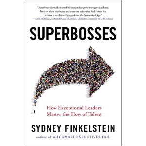 Superbosses: How Some Leaders Nurture Talent to Achieve Market Domination - And Others Don't