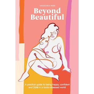 Beyond Beautiful: A Practical Guide to Being Happy, Confident, and You in a Looks-Obsessed World