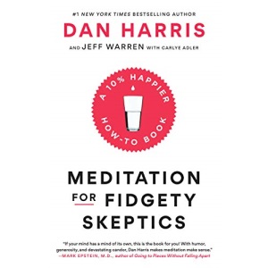 Meditation for Fidgety Skeptics: A 10% Happier How-To Book