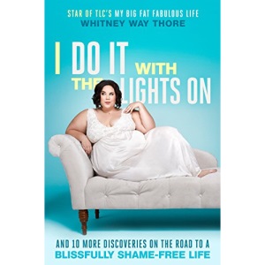 I Do It with the Lights on: And 10 More Discoveries on the Road to a Blissfully Shame-Free Life