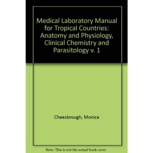 Medical Laboratory Manual for Tropical Countries: Anatomy and Physiology, Clinical Chemistry and Parasitology v. 1