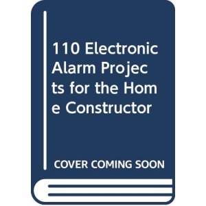 110 Electronic Alarm Projects for the Home Constructor